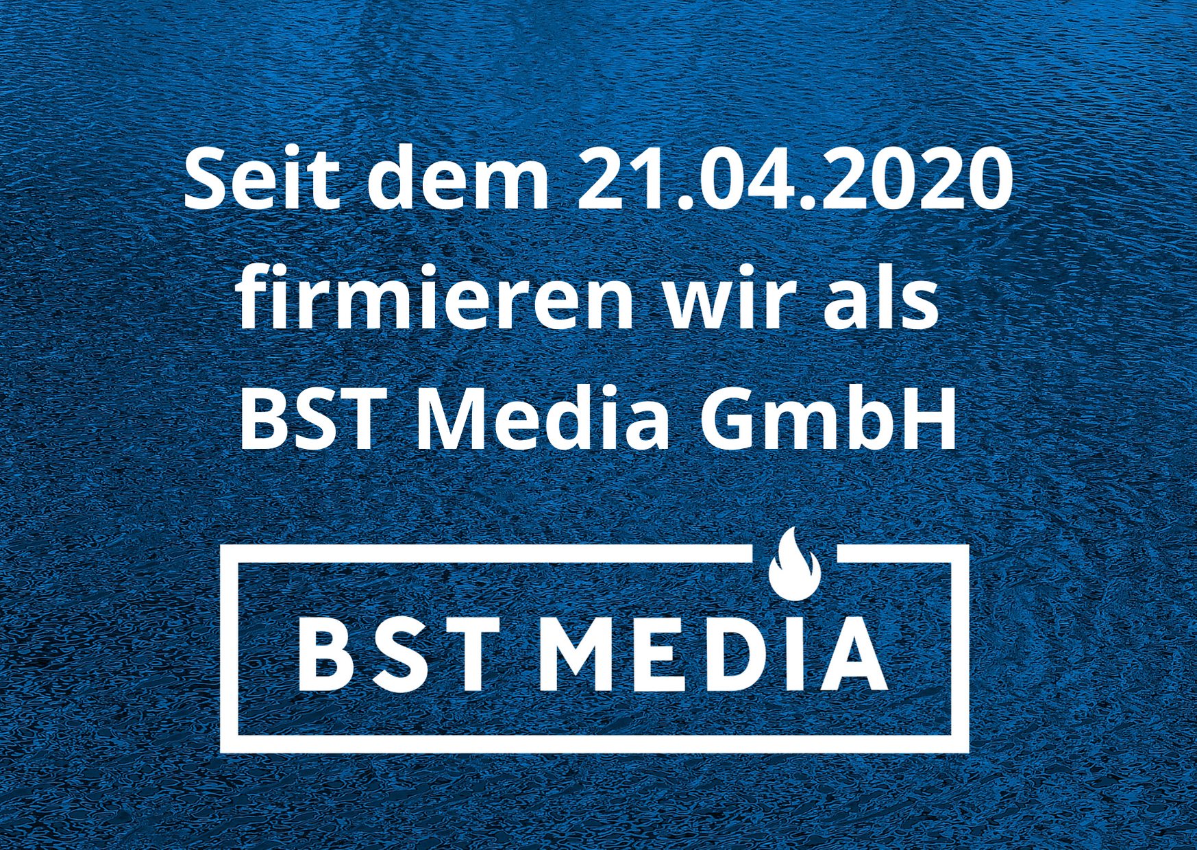 Seit dem 21.04.2020 firmieren wir als BST Media GmbH